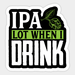 IPA Lot When I Drink, Funny Birthday Gift Sticker